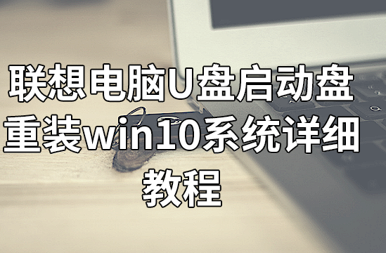 聯(lián)想電腦U盤啟動盤重裝win10系統(tǒng)詳細(xì)教程